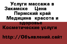 Услуги массажа в Закамске. › Цена ­ 800 - Пермский край Медицина, красота и здоровье » Косметические услуги   